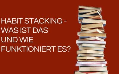 Was ist Habit Stacking und wie entwickelst du damit leicht neue Gewohnheiten?